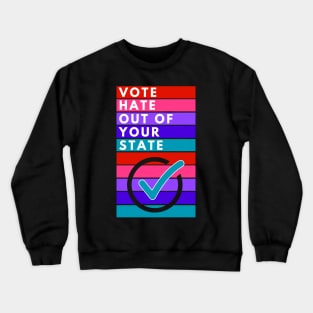 VOTE Hate Out Of YOUR STATE Crewneck Sweatshirt